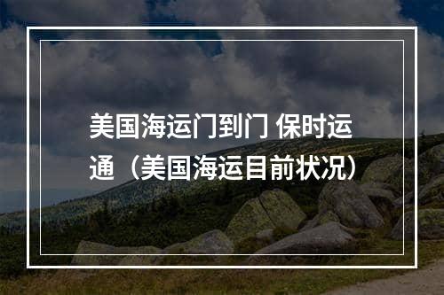 美国海运门到门 保时运通（美国海运目前状况）