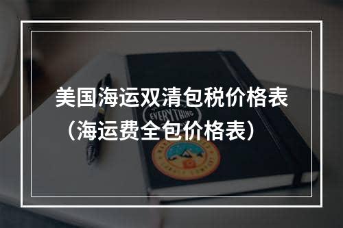 美国海运双清包税价格表（海运费全包价格表）