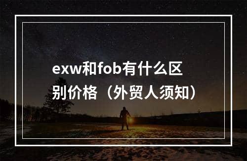 exw和fob有什么区别价格（外贸人须知）