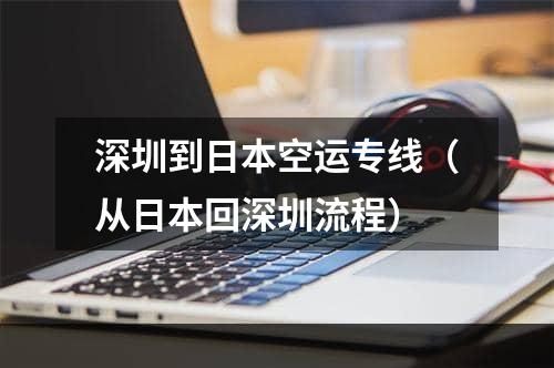 深圳到日本空运专线（从日本回深圳流程）