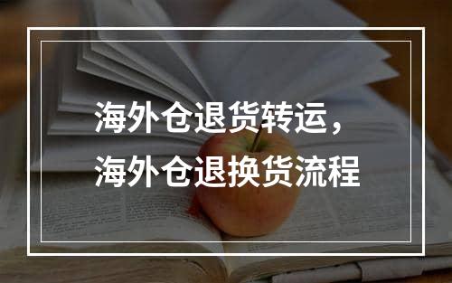 海外仓退货转运，海外仓退换货流程