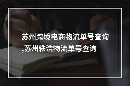 苏州跨境电商物流单号查询,苏州轶浩物流单号查询