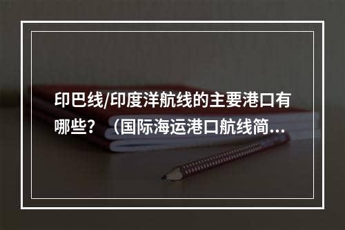 印巴线/印度洋航线的主要港口有哪些？（国际海运港口航线简介）