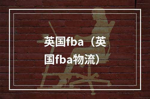 英国fba（英国fba物流）