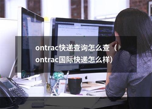 ontrac快递查询怎么查（ontrac国际快递怎么样）