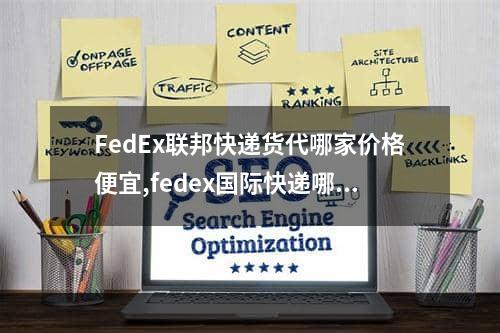 FedEx联邦快递货代哪家价格便宜,fedex国际快递哪个公司价格低