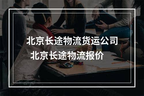 北京长途物流货运公司  北京长途物流报价