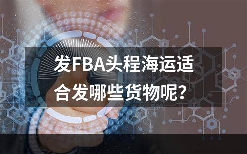 发FBA头程海运适合发哪些货物呢？