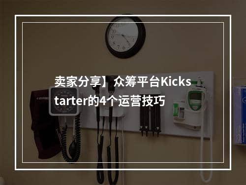 卖家分享】众筹平台Kickstarter的4个运营技巧