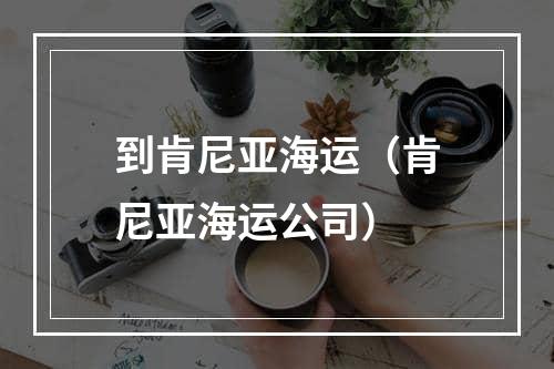 到肯尼亚海运（肯尼亚海运公司）