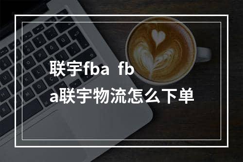 联宇fba  fba联宇物流怎么下单