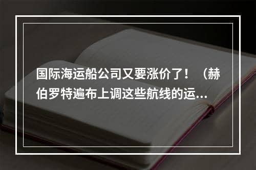 国际海运船公司又要涨价了！（赫伯罗特遍布上调这些航线的运价）