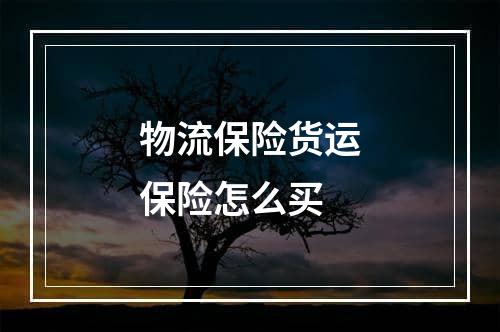 物流保险货运保险怎么买