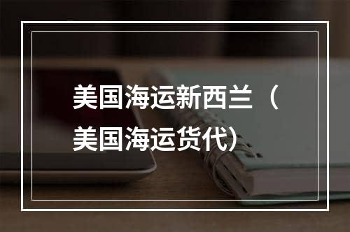 美国海运新西兰（美国海运货代）