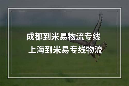 成都到米易物流专线  上海到米易专线物流