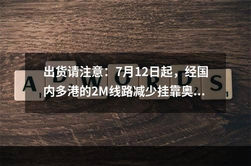 出货请注意：7月12日起，经国内多港的2M线路减少挂靠奥克兰频次