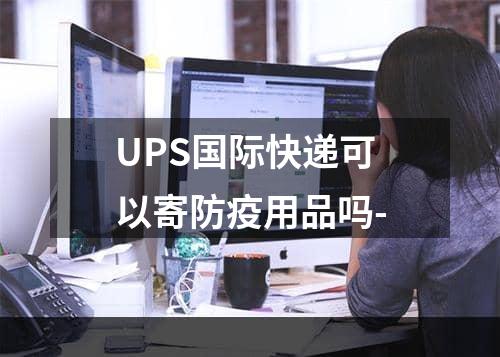 UPS国际快递可以寄防疫用品吗-