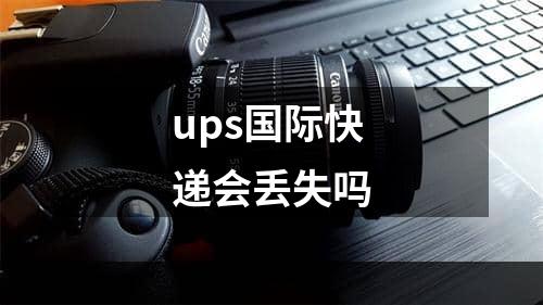 ups国际快递会丢失吗