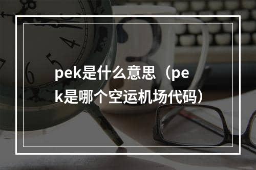 pek是什么意思（pek是哪个空运机场代码）