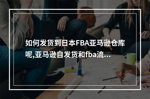 如何发货到日本FBA亚马逊仓库呢,亚马逊自发货和fba流量有区别吗