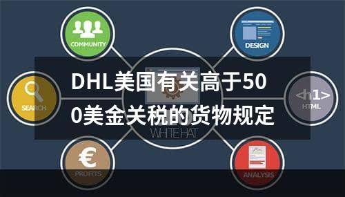 DHL美国有关高于500美金关税的货物规定