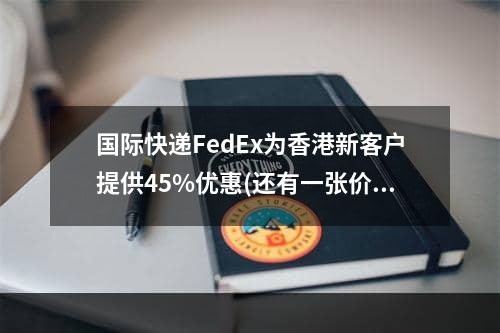 国际快递FedEx为香港新客户提供45%优惠(还有一张价值350港元的超市优惠券)