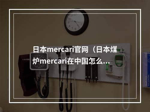 日本mercari官网（日本煤炉mercari在中国怎么用）