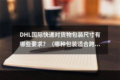 DHL国际快递对货物包装尺寸有哪些要求？（哪种包装适合跨境电商包裹）