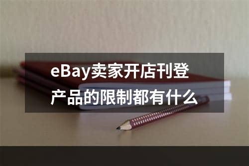 eBay卖家开店刊登产品的限制都有什么