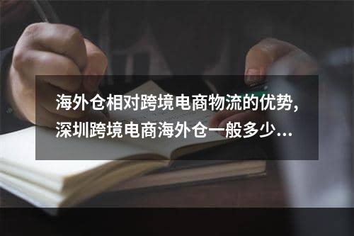 海外仓相对跨境电商物流的优势,深圳跨境电商海外仓一般多少钱