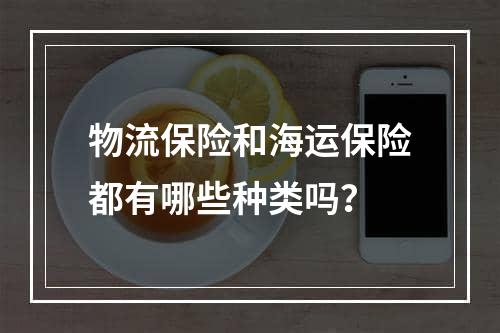 物流保险和海运保险都有哪些种类吗？