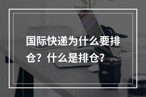 国际快递为什么要排仓？什么是排仓？