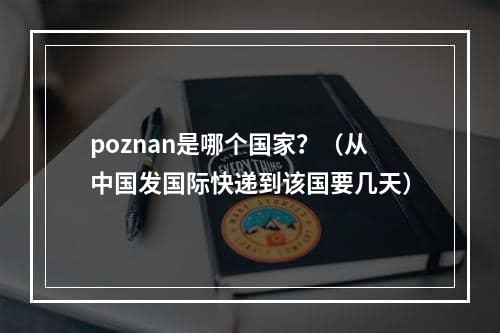 poznan是哪个国家？（从中国发国际快递到该国要几天）