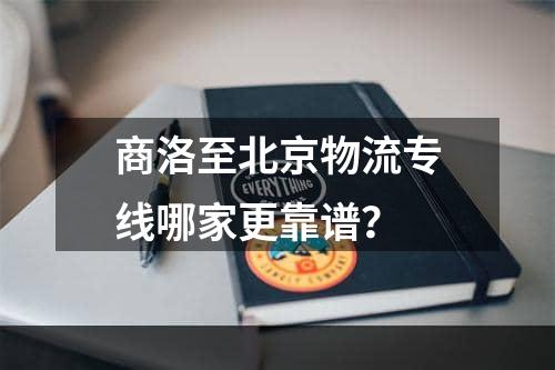 商洛至北京物流专线哪家更靠谱？