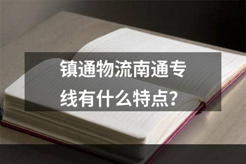 镇通物流南通专线有什么特点？