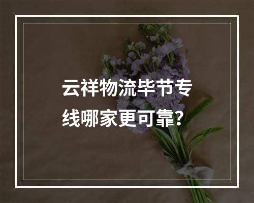 云祥物流毕节专线哪家更可靠？