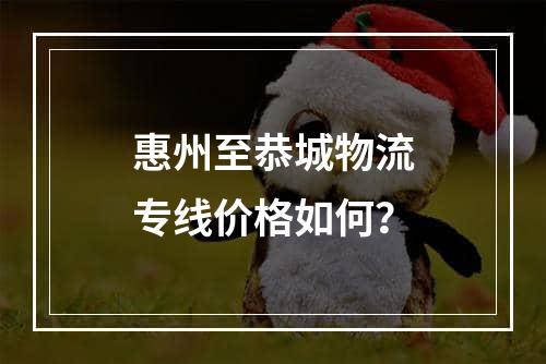 惠州至恭城物流专线价格如何？