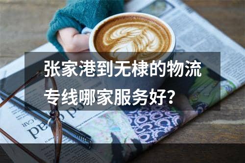 张家港到无棣的物流专线哪家服务好？