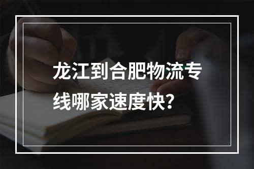 龙江到合肥物流专线哪家速度快？