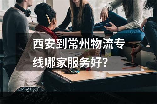 西安到常州物流专线哪家服务好？