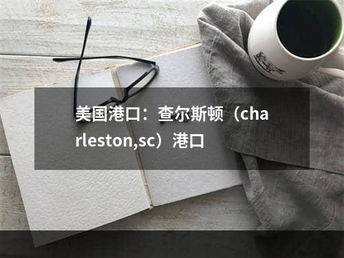 美国港口：查尔斯顿（charleston,sc）港口