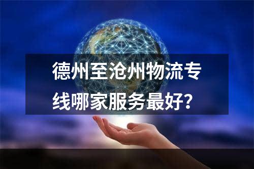 德州至沧州物流专线哪家服务最好？