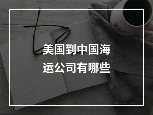 美国到中国海运公司有哪些