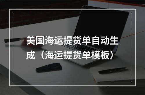 美国海运提货单自动生成（海运提货单模板）