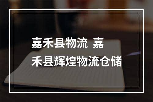 嘉禾县物流  嘉禾县辉煌物流仓储