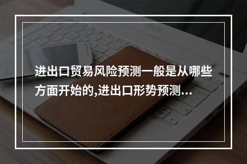 进出口贸易风险预测一般是从哪些方面开始的,进出口形势预测及风险问题评论