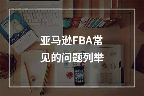 亚马逊FBA常见的问题列举