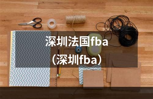 深圳法国fba（深圳fba）