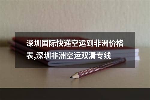 深圳国际快递空运到非洲价格表,深圳非洲空运双清专线