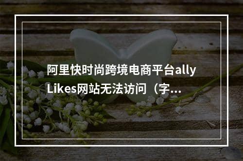 阿里快时尚跨境电商平台allyLikes网站无法访问（字节快时尚平台If Yooou疑已停摆）